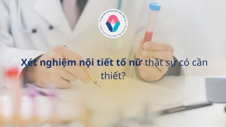 Xét nghiệm nội tiết tố nữ thật sự có cần thiết
