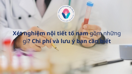 Xét nghiệm nội tiết tố nam gồm những gì Chi phí và lưu ý bạn cần biết